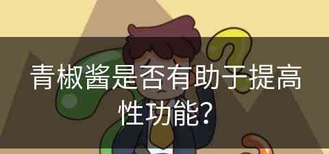 青椒酱是否有助于提高性功能？